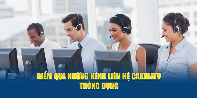 Điểm qua những kênh liên hệ Cakhiatv thông dụng