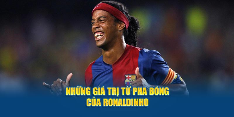 Những giá trị từ pha bóng của Ronaldinho 