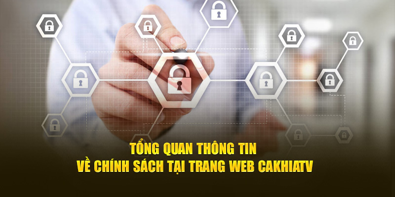 Tổng quan thông tin về chính sách tại trang web Cakhiatv