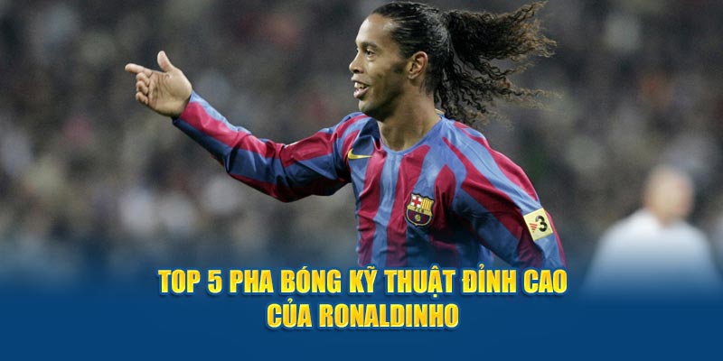 Top 5 Pha Bóng Kỹ Thuật Đỉnh Cao Của Ronaldinho