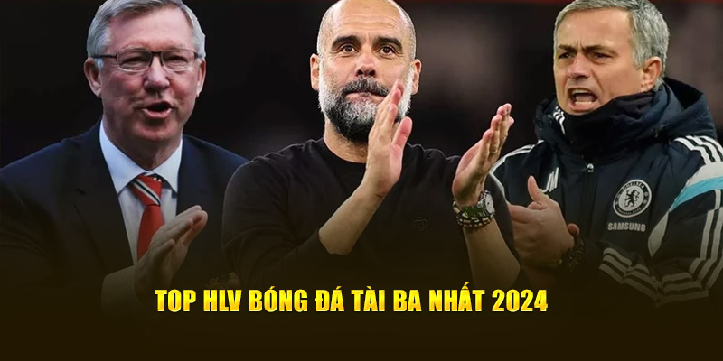 Top hlv bóng đá tài ba nhất 2024 